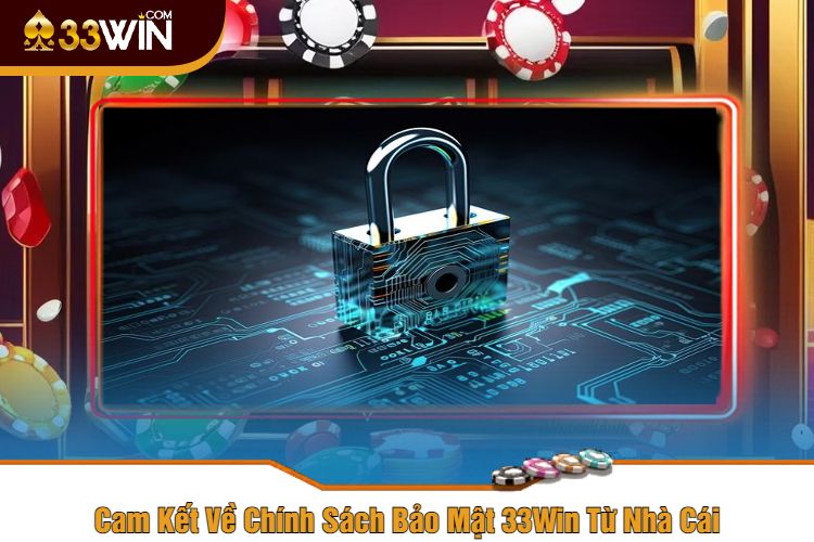 Cam Kết Về Chính Sách Bảo Mật 33Win Từ Nhà Cái