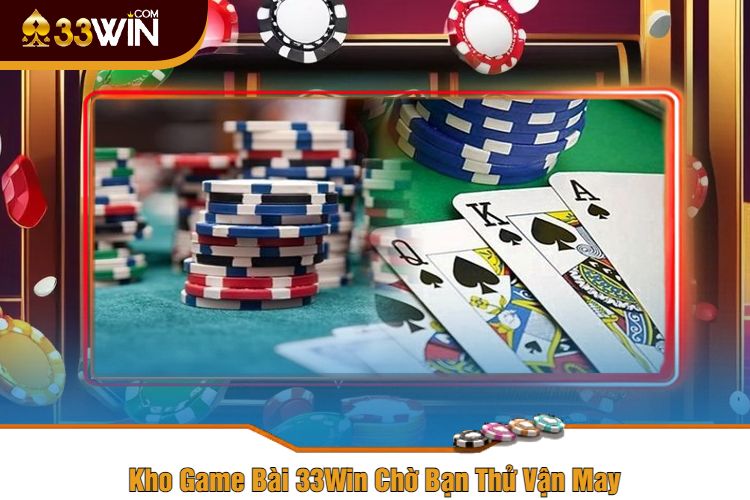 Kho Game Bài 33Win Chờ Bạn Thử Vận May