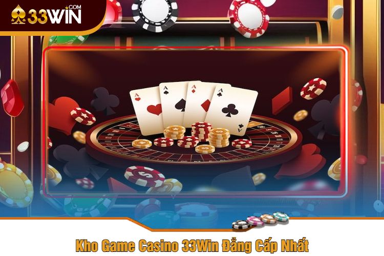 Kho Game Casino 33Win Đẳng Cấp Nhất