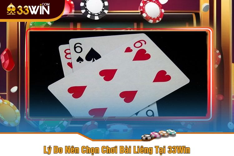 Lý Do Nên Chọn Chơi Bài Liêng Tại 33Win