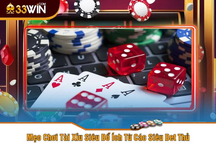 Mẹo Chơi Tài Xỉu Siêu Bổ Ích Từ Các Siêu Bet Thủ