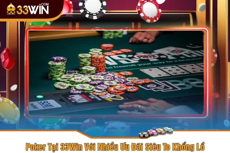 Poker Tại 33Win Với Nhiều Ưu Đãi Siêu To Khổng Lồ