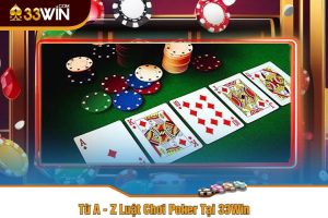 Từ A - Z Luật Chơi Poker Tại 33Win