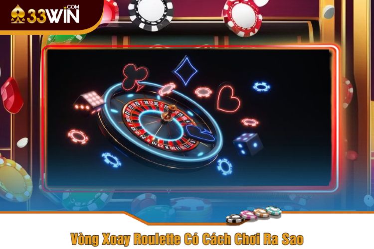 Vòng Xoay Roulette Có Cách Chơi Ra Sao